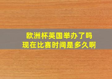 欧洲杯英国举办了吗现在比赛时间是多久啊