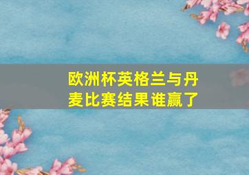 欧洲杯英格兰与丹麦比赛结果谁赢了