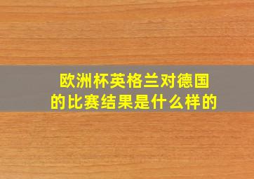 欧洲杯英格兰对德国的比赛结果是什么样的