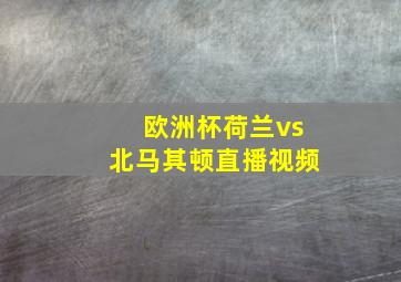 欧洲杯荷兰vs北马其顿直播视频