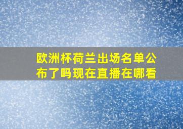 欧洲杯荷兰出场名单公布了吗现在直播在哪看