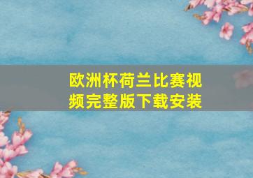 欧洲杯荷兰比赛视频完整版下载安装