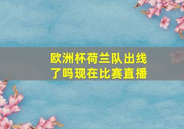 欧洲杯荷兰队出线了吗现在比赛直播