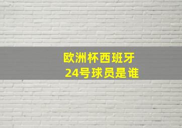 欧洲杯西班牙24号球员是谁