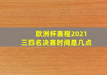 欧洲杯赛程2021三四名决赛时间是几点