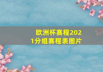 欧洲杯赛程2021分组赛程表图片