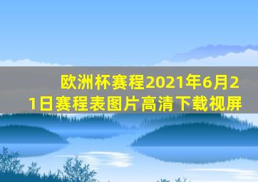 欧洲杯赛程2021年6月21日赛程表图片高清下载视屏