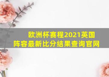 欧洲杯赛程2021英国阵容最新比分结果查询官网