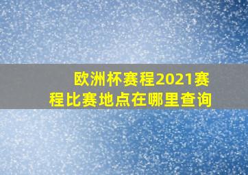 欧洲杯赛程2021赛程比赛地点在哪里查询