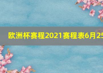 欧洲杯赛程2021赛程表6月25