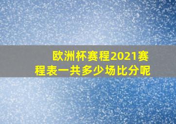 欧洲杯赛程2021赛程表一共多少场比分呢