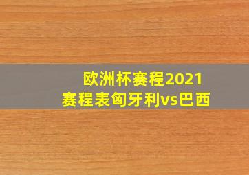 欧洲杯赛程2021赛程表匈牙利vs巴西