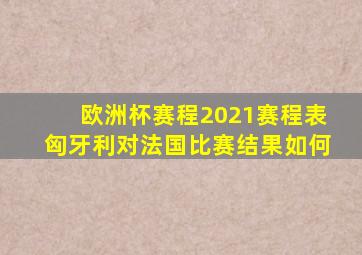 欧洲杯赛程2021赛程表匈牙利对法国比赛结果如何