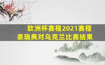 欧洲杯赛程2021赛程表瑞典对乌克兰比赛结果