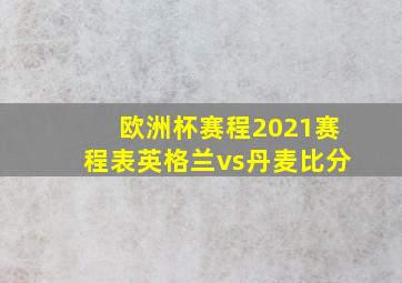 欧洲杯赛程2021赛程表英格兰vs丹麦比分