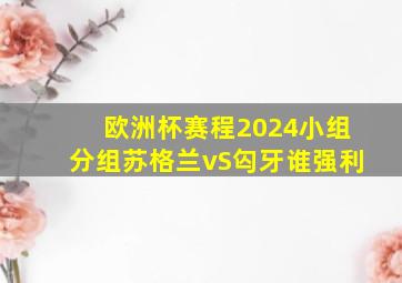 欧洲杯赛程2024小组分组苏格兰vS匃牙谁强利