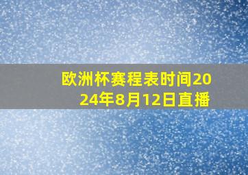 欧洲杯赛程表时间2024年8月12日直播