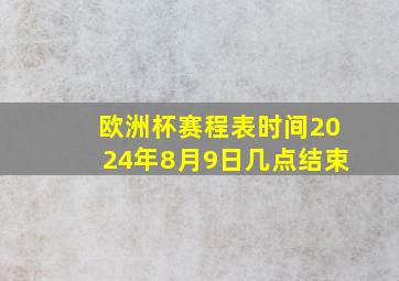 欧洲杯赛程表时间2024年8月9日几点结束