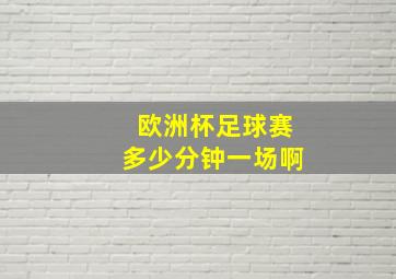 欧洲杯足球赛多少分钟一场啊