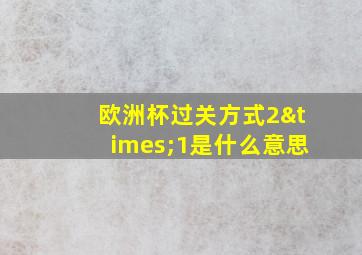 欧洲杯过关方式2×1是什么意思