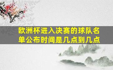 欧洲杯进入决赛的球队名单公布时间是几点到几点