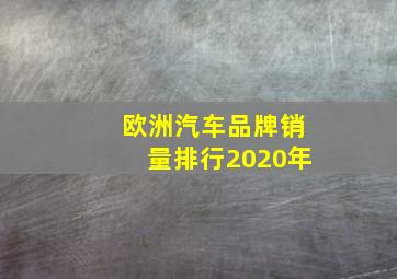 欧洲汽车品牌销量排行2020年