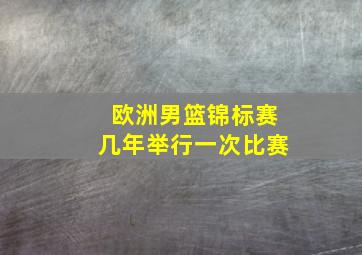 欧洲男篮锦标赛几年举行一次比赛