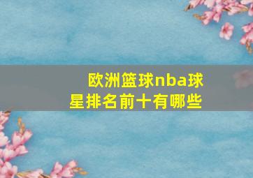 欧洲篮球nba球星排名前十有哪些