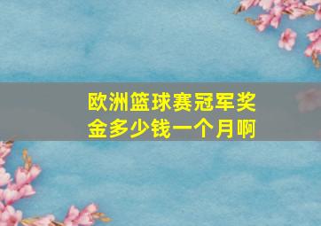 欧洲篮球赛冠军奖金多少钱一个月啊