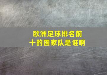 欧洲足球排名前十的国家队是谁啊