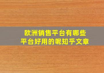 欧洲销售平台有哪些平台好用的呢知乎文章