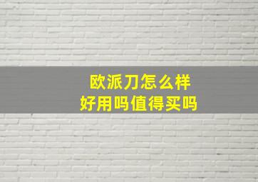 欧派刀怎么样好用吗值得买吗