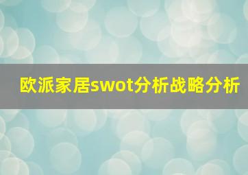 欧派家居swot分析战略分析