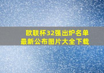 欧联杯32强出炉名单最新公布图片大全下载