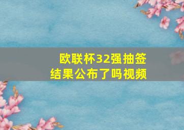 欧联杯32强抽签结果公布了吗视频