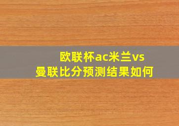 欧联杯ac米兰vs曼联比分预测结果如何