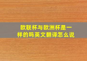 欧联杯与欧洲杯是一样的吗英文翻译怎么说