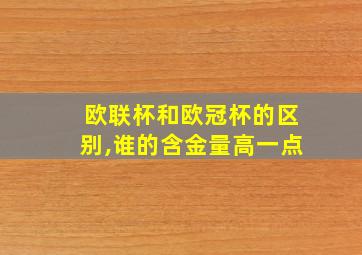 欧联杯和欧冠杯的区别,谁的含金量高一点