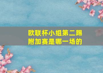 欧联杯小组第二踢附加赛是哪一场的