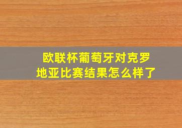 欧联杯葡萄牙对克罗地亚比赛结果怎么样了