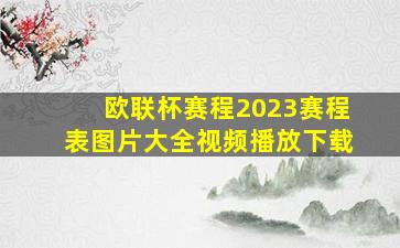 欧联杯赛程2023赛程表图片大全视频播放下载