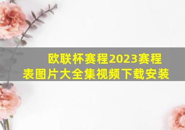 欧联杯赛程2023赛程表图片大全集视频下载安装