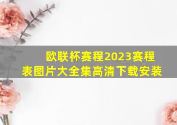 欧联杯赛程2023赛程表图片大全集高清下载安装