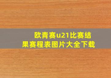 欧青赛u21比赛结果赛程表图片大全下载