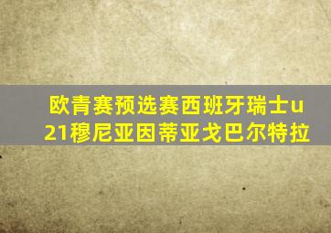 欧青赛预选赛西班牙瑞士u21穆尼亚因蒂亚戈巴尔特拉