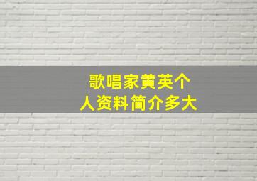 歌唱家黄英个人资料简介多大