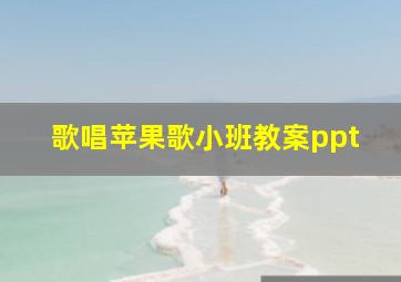 歌唱苹果歌小班教案ppt