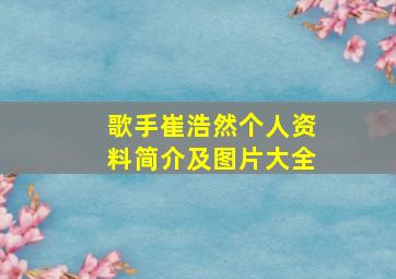 歌手崔浩然个人资料简介及图片大全