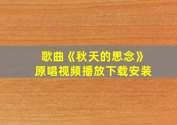 歌曲《秋天的思念》原唱视频播放下载安装