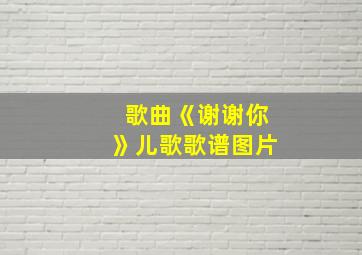 歌曲《谢谢你》儿歌歌谱图片